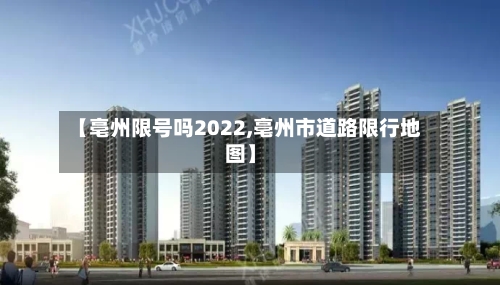 【亳州限号吗2022,亳州市道路限行地图】-第3张图片