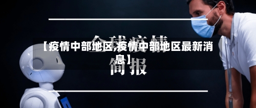 【疫情中部地区,疫情中部地区最新消息】-第2张图片