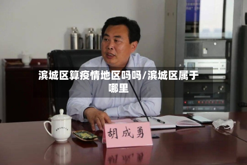 滨城区算疫情地区吗吗/滨城区属于哪里