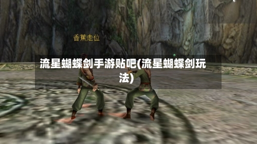流星蝴蝶剑手游贴吧(流星蝴蝶剑玩法)