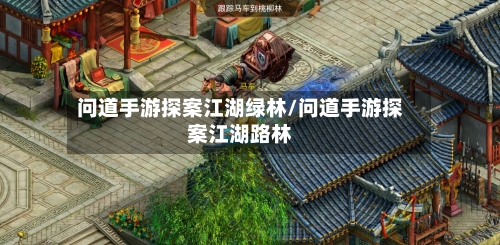 问道手游探案江湖绿林/问道手游探案江湖路林-第2张图片