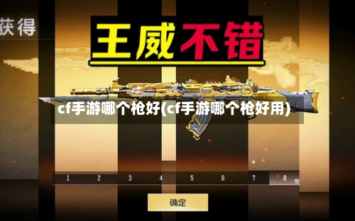 cf手游哪个枪好(cf手游哪个枪好用)-第2张图片