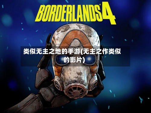类似无主之地的手游(无主之作类似的影片)-第3张图片