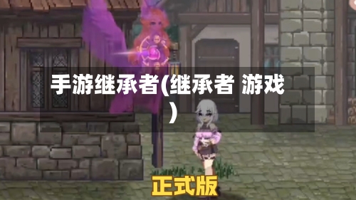 手游继承者(继承者 游戏)