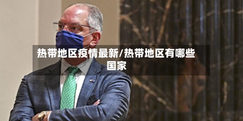 热带地区疫情最新/热带地区有哪些国家