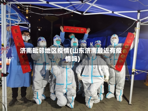 济南毗邻地区疫情(山东济南最近有疫情吗)