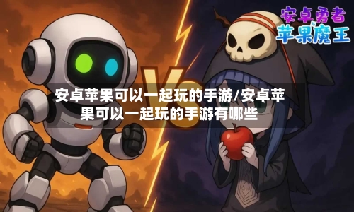 安卓苹果可以一起玩的手游/安卓苹果可以一起玩的手游有哪些-第2张图片