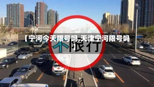 【宁河今天限号吗,天津宁河限号吗】-第2张图片