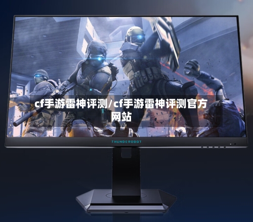cf手游雷神评测/cf手游雷神评测官方网站
