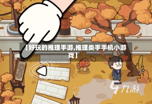 【好玩的推理手游,推理类手手机小游戏】