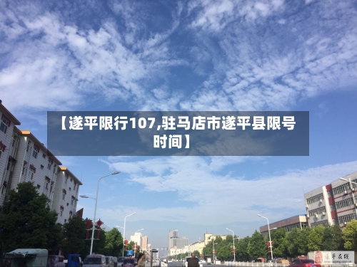 【遂平限行107,驻马店市遂平县限号时间】-第2张图片