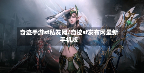 奇迹手游sf私发网/奇迹sf发布网最新手机版-第2张图片
