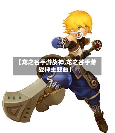 【龙之谷手游战神,龙之谷手游战神主题曲】