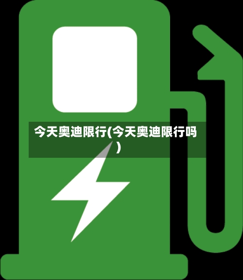 今天奥迪限行(今天奥迪限行吗)