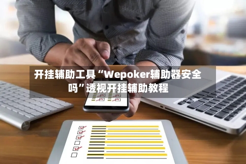 开挂辅助工具“Wepoker辅助器安全吗”透视开挂辅助教程-第2张图片
