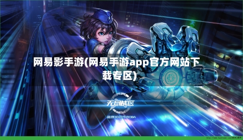 网易影手游(网易手游app官方网站下载专区)-第3张图片