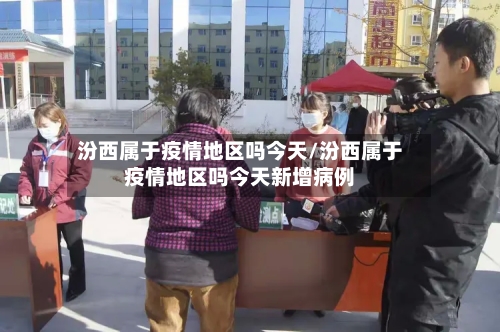 汾西属于疫情地区吗今天/汾西属于疫情地区吗今天新增病例-第2张图片