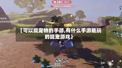 【可以捉宠物的手游,有什么手游能玩的捉宠游戏】-第2张图片