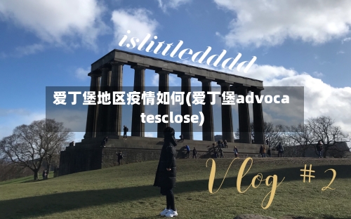 爱丁堡地区疫情如何(爱丁堡advocatesclose)