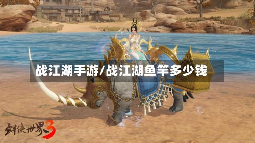 战江湖手游/战江湖鱼竿多少钱-第3张图片