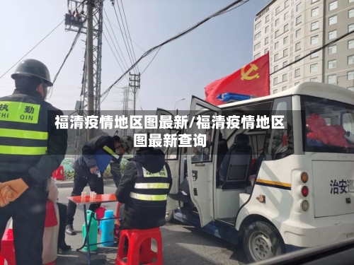福清疫情地区图最新/福清疫情地区图最新查询-第3张图片