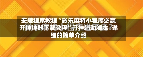 安装程序教程“微乐麻将小程序必赢开挂神器下载教程”开挂辅助脚本+详细的简单介绍