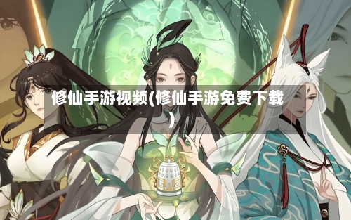 修仙手游视频(修仙手游免费下载)