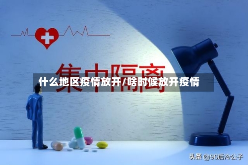 什么地区疫情放开/啥时候放开疫情