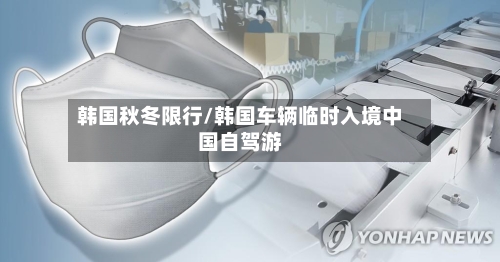 韩国秋冬限行/韩国车辆临时入境中国自驾游