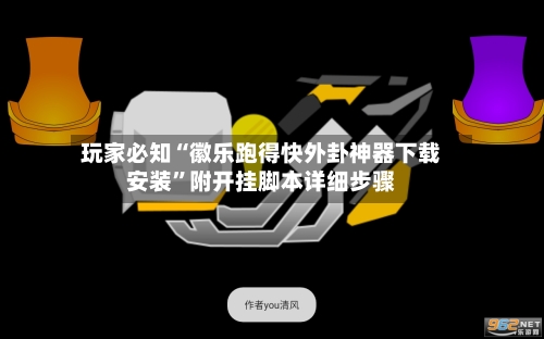 玩家必知“徽乐跑得快外卦神器下载安装”附开挂脚本详细步骤