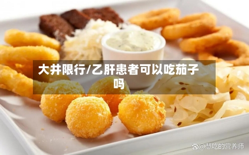大井限行/乙肝患者可以吃茄子吗
