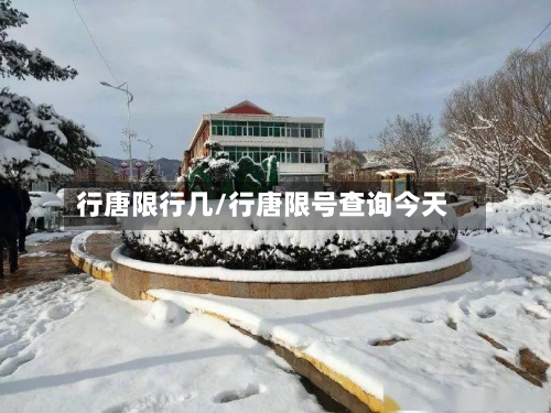 行唐限行几/行唐限号查询今天-第2张图片