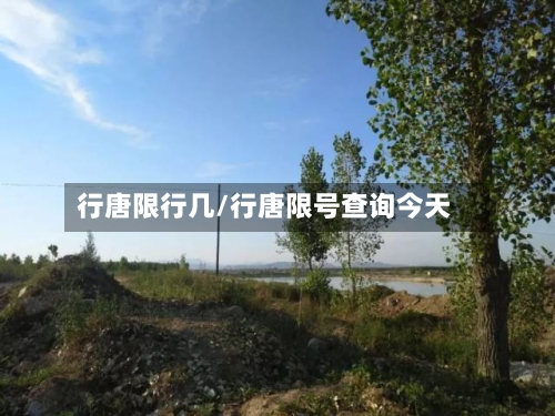 行唐限行几/行唐限号查询今天