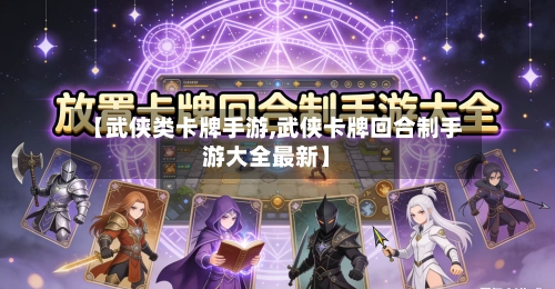 【武侠类卡牌手游,武侠卡牌回合制手游大全最新】