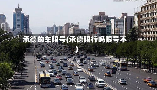承德的车限号(承德限行吗限号不)
