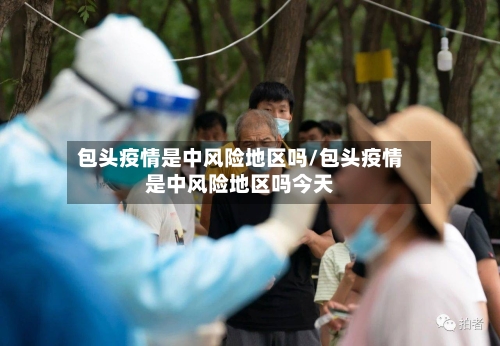 包头疫情是中风险地区吗/包头疫情是中风险地区吗今天