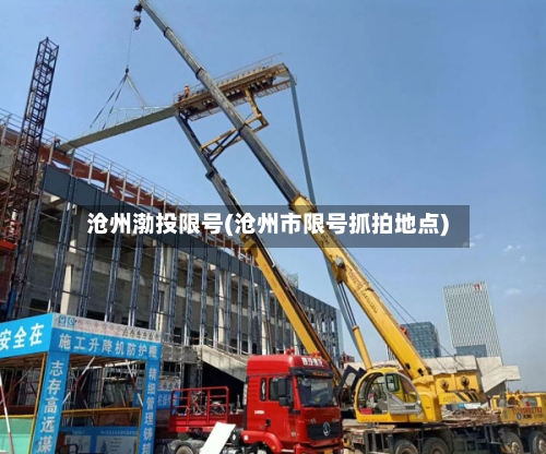沧州渤投限号(沧州市限号抓拍地点)