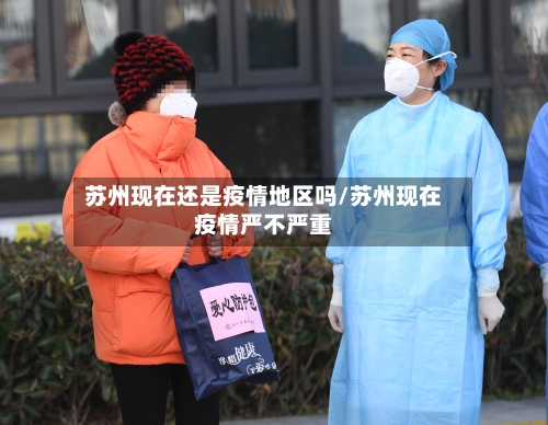 苏州现在还是疫情地区吗/苏州现在疫情严不严重-第2张图片