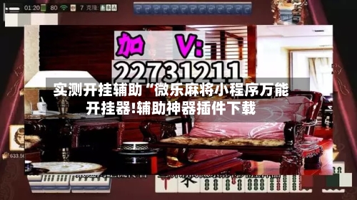 实测开挂辅助“微乐麻将小程序万能开挂器!辅助神器插件下载-第2张图片