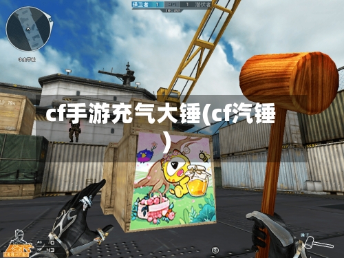 cf手游充气大锤(cf汽锤)-第2张图片