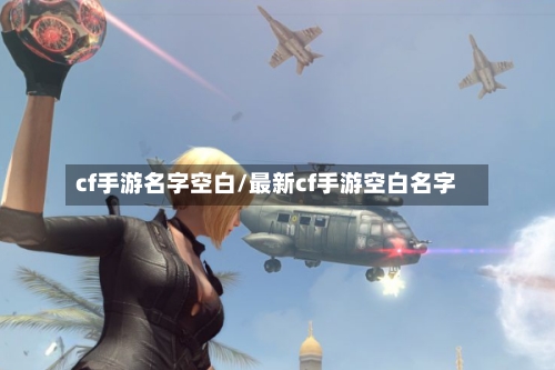 cf手游名字空白/最新cf手游空白名字