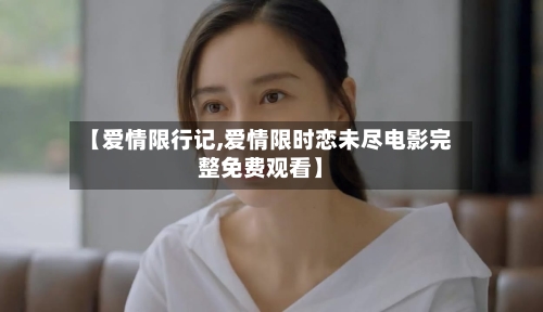 【爱情限行记,爱情限时恋未尽电影完整免费观看】