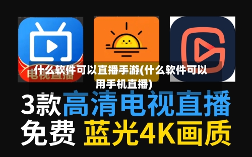什么软件可以直播手游(什么软件可以用手机直播)
