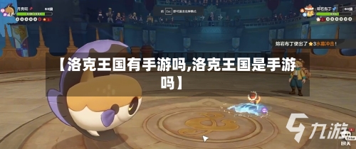 【洛克王国有手游吗,洛克王国是手游吗】
