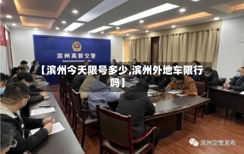 【滨州今天限号多少,滨州外地车限行吗】-第3张图片