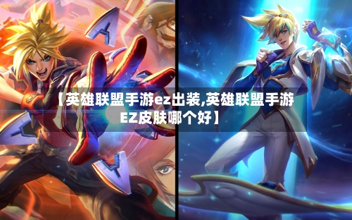 【英雄联盟手游ez出装,英雄联盟手游EZ皮肤哪个好】