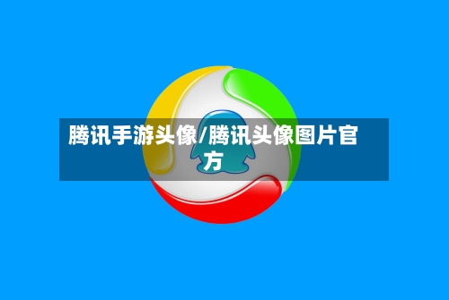 腾讯手游头像/腾讯头像图片官方-第3张图片