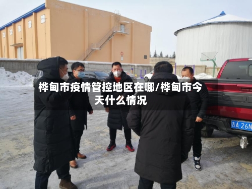 桦甸市疫情管控地区在哪/桦甸市今天什么情况