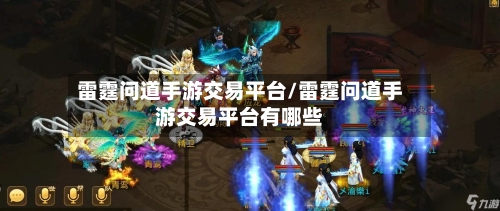雷霆问道手游交易平台/雷霆问道手游交易平台有哪些-第3张图片