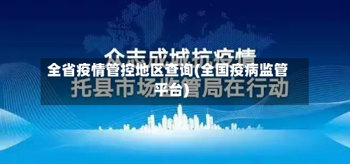 全省疫情管控地区查询(全国疫病监管平台)
